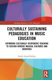 Cover image for Culturally Sustaining Pedagogies in Music Education: Expanding Culturally Responsive Teaching to Sustain Diverse Musical Cultures and Identities