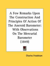 Cover image for A Few Remarks Upon the Construction and Principles of Action of the Aneroid Barometer: With Observations on the Mercurial Barometer (1849)