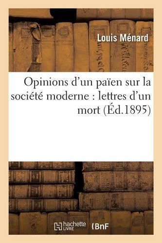 Opinions d'Un Paien Sur La Societe Moderne: Lettres d'Un Mort