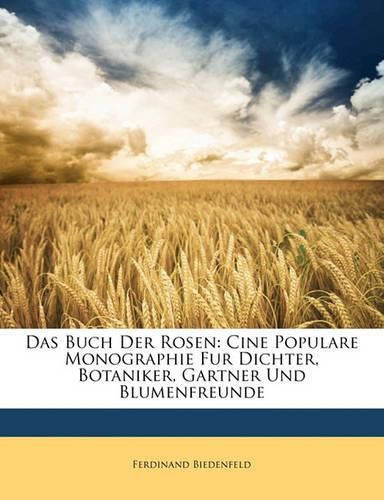 Cover image for Das Buch Der Rosen: Cine Populare Monographie Fur Dichter, Botaniker, Gartner Und Blumenfreunde