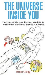 Cover image for The Universe Inside You: The Extreme Science of the Human Body from Quantum Theory to the Mysteries of the Brain