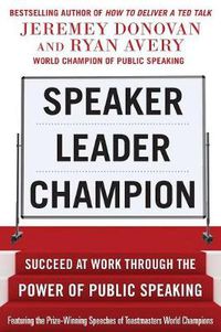 Cover image for Speaker, Leader, Champion: Succeed at Work Through the Power of Public Speaking, featuring the prize-winning speeches of Toastmasters World Champions
