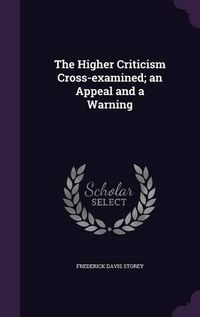 Cover image for The Higher Criticism Cross-Examined; An Appeal and a Warning