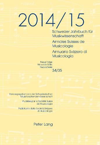 Cover image for Schweizer Jahrbuch Fuer Musikwissenschaft- Annales Suisses de Musicologie- Annuario Svizzero Di Musicologia: Neue Folge / Nouvelle Serie / Nuova Serie- 34/35 (2014/2015)- Redaktion / Redaction / Redazione: Luca Zoppelli