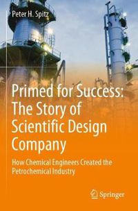 Cover image for Primed for Success: The Story of Scientific Design Company: How Chemical Engineers Created the Petrochemical Industry