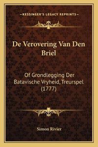 Cover image for de Verovering Van Den Briel: Of Grondlegging Der Batavische Vryheid, Treurspel (1777)