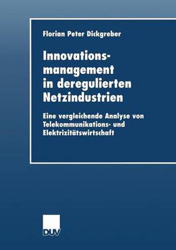 Cover image for Innovationsmanagement in Deregulierten Netzindustrien: Eine Vergleichende Analyse Von Telekommunikations- Und Elektrizitatswirtschaft