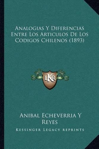Cover image for Analogias y Diferencias Entre Los Articulos de Los Codigos Chilenos (1893)