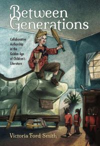 Cover image for Between Generations: Collaborative Authorship in the Golden Age of Children's Literature