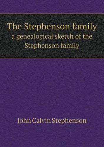 Cover image for The Stephenson family a genealogical sketch of the Stephenson family