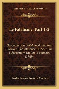 Cover image for Le Fatalisme, Part 1-2: Ou Collection Da Acentsacentsa A-Acentsa Acentsanecdotes, Pour Prouver La Acentsacentsa A-Acentsa Acentsinfluence Du Sort Sur La Acentsacentsa A-Acentsa Acentshistoire Du Coeur Humain (1769)