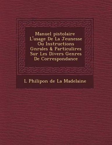 Manuel Pistolaire L'Usage de La Jeunesse Ou Instructions G N Rales & Particuli Res Sur Les Divers Genres de Correspondance