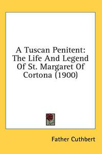 Cover image for A Tuscan Penitent: The Life and Legend of St. Margaret of Cortona (1900)