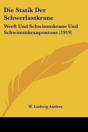 Cover image for Die Statik Der Schwerlastkrane: Werft Und Schwimmkrane Und Schwimmkranpontons (1919)