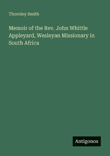 Cover image for Memoir of the Rev. John Whittle Appleyard, Wesleyan Missionary in South Africa