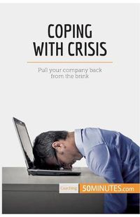 Cover image for Coping With Crisis: Pull your company back from the brink