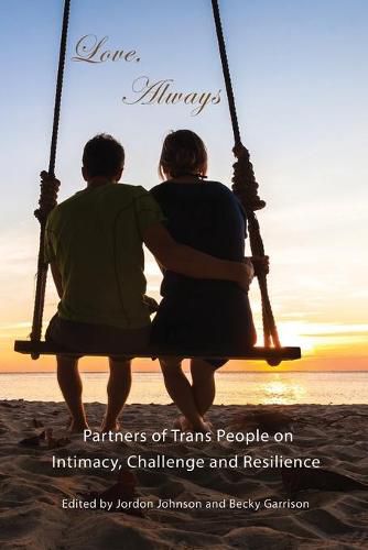 Love, Always: Partners of Trans People on Intimacy, Challenge and Resilience