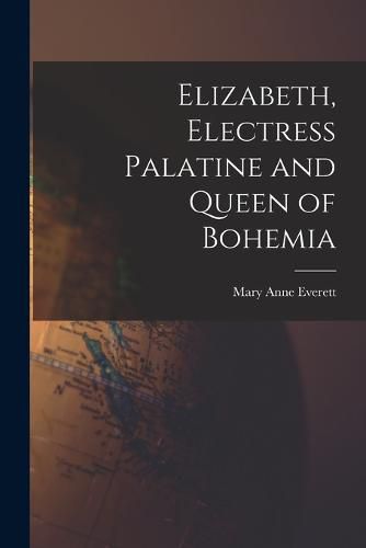 Cover image for Elizabeth, Electress Palatine and Queen of Bohemia