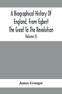 Cover image for A Biographical History Of England, From Egbert The Great To The Revolution