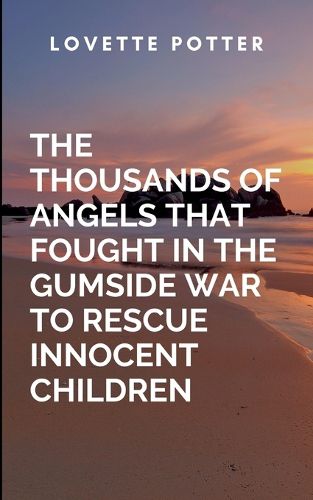 Cover image for The Thousands Of Angels That Fought In The Gumside War To Rescue Innocent Children
