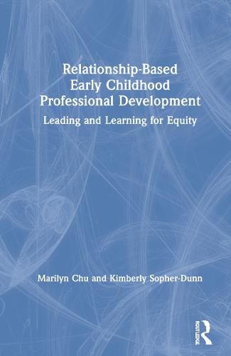 Cover image for Relationship-Based Early Childhood Professional Development: Leading and Learning for Equity