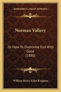 Cover image for Norman Vallery: Or How to Overcome Evil with Good (1880)