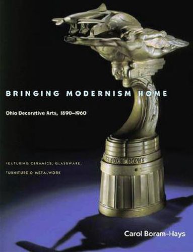 Cover image for Bringing Modernism Home: Ohio Decorative Arts, 1890-1960