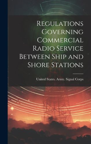 Cover image for Regulations Governing Commercial Radio Service Between Ship and Shore Stations