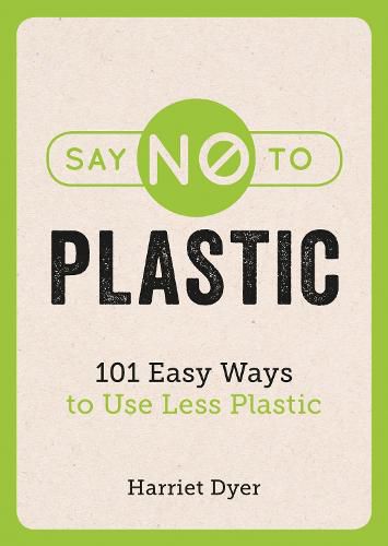 Say No to Plastic: 101 Easy Ways to Use Less Plastic