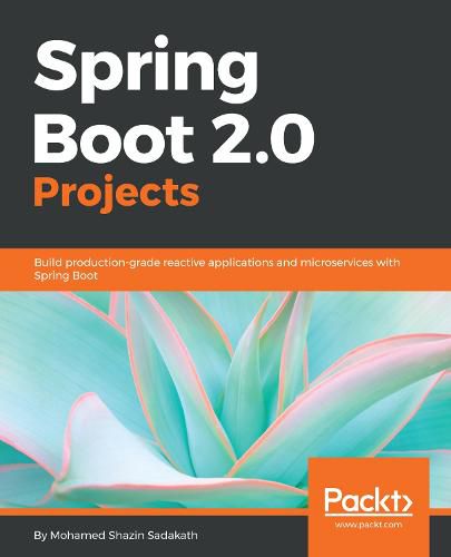 Cover image for Spring Boot 2.0 Projects: Build production-grade reactive applications and microservices with Spring Boot