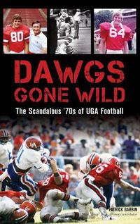 Cover image for Dawgs Gone Wild: The Scandalous '70s of Uga Football