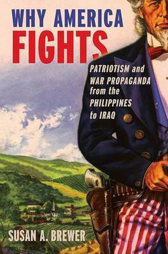 Cover image for Why America Fights: Patriotism and War Propaganda from the Philippines to Iraq