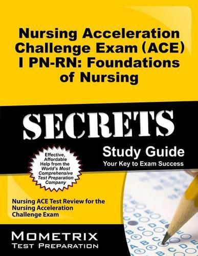 Cover image for Nursing Acceleration Challenge Exam (Ace) I Pn-Rn: Foundations of Nursing Secrets Study Guide: Nursing Ace Test Review for the Nursing Acceleration Challenge Exam