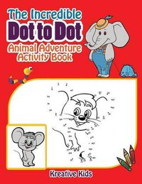 Cover image for The Incredible Dot to Dot Animal Adventure Activity Book