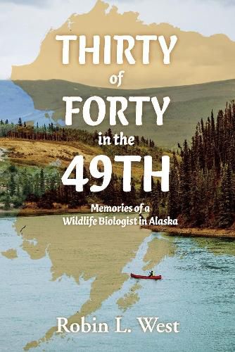 Cover image for Thirty of Forty in the 49th: Memories of a Wildlife Biologist in Alaska