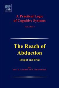 Cover image for A Practical Logic of Cognitive Systems: The Reach of Abduction: Insight and Trial