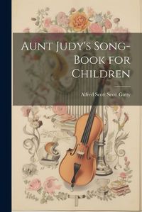 Cover image for Aunt Judy's Song-Book for Children