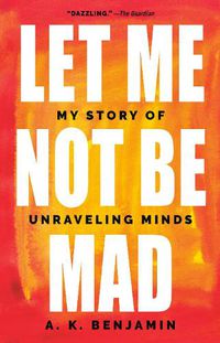 Cover image for Let Me Not Be Mad: My Story of Unraveling Minds