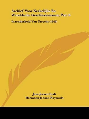 Cover image for Archief Voor Kerkelijke En Wereldsche Geschiedenissen, Part 6: Inzonderheid Van Utrecht (1846)