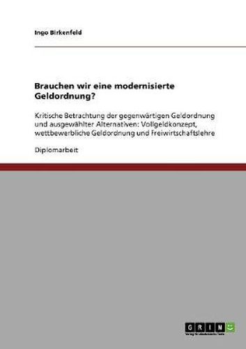 Cover image for Brauchen wir eine modernisierte Geldordnung?: Kritische Betrachtung der gegenwartigen Geldordnung und ausgewahlter Alternativen: Vollgeldkonzept, wettbewerbliche Geldordnung und Freiwirtschaftslehre