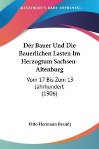 Cover image for Der Bauer Und Die Bauerlichen Lasten Im Herzogtum Sachsen-Altenburg: Vom 17 Bis Zum 19 Jahrhundert (1906)