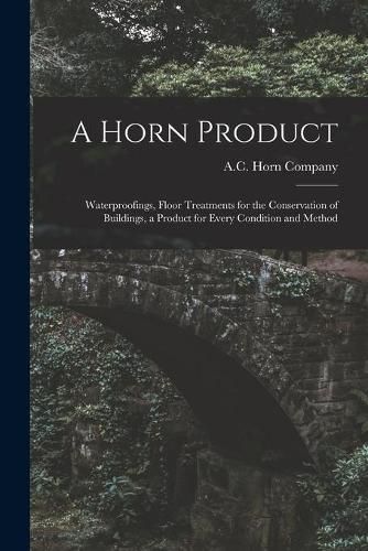 Cover image for A Horn Product: Waterproofings, Floor Treatments for the Conservation of Buildings, a Product for Every Condition and Method