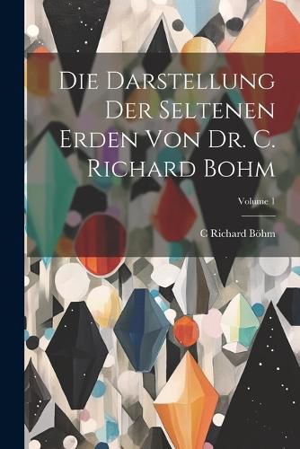 Cover image for Die Darstellung Der Seltenen Erden Von Dr. C. Richard Bohm; Volume 1