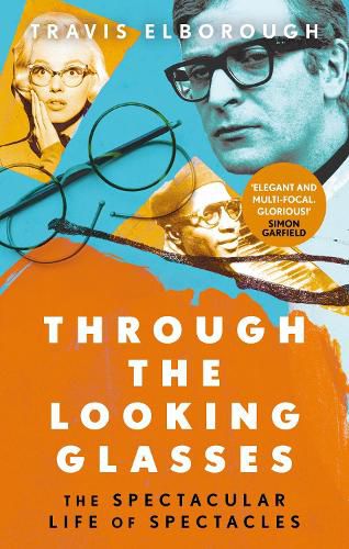 Through The Looking Glasses: 'Exuberant...glasses changed the world' Sunday Times