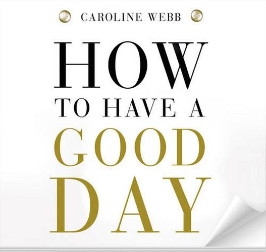 How To Have A Good Day: Harness the Power of Behavioural Science to Transform Your Working Life