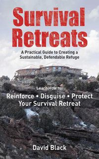 Cover image for Survival Retreats: A Prepper's Guide to Creating a Sustainable, Defendable Refuge