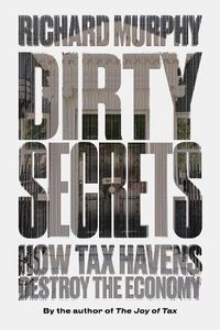 Cover image for Dirty Secrets: How Tax Havens Destroy the Economy