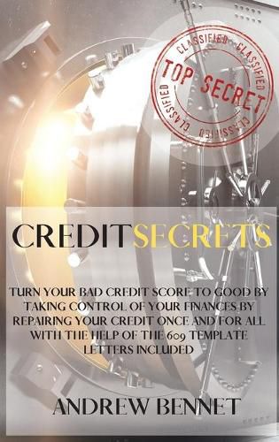 Cover image for Credit Secrets: Turn Your Bad Credit Score To Good By Taking Control Of Your Finances By Repairing Your Credit Once And For All With The Help Of The 609 Template Letters Included