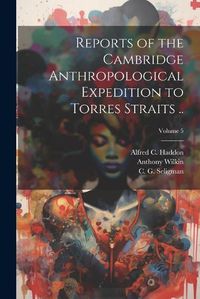 Cover image for Reports of the Cambridge Anthropological Expedition to Torres Straits ..; Volume 5