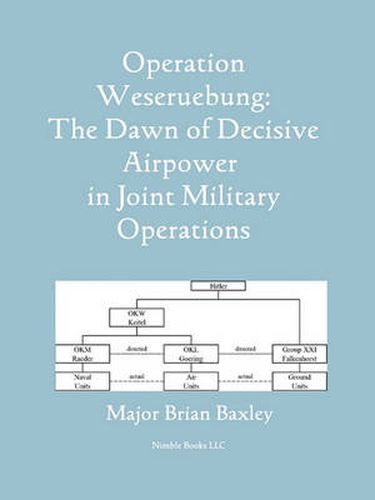 Cover image for Operation Weseruebung: The Dawn of Decisive Airpower in Joint Military Operations